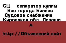 СЦ-3  сепаратор купим - Все города Бизнес » Судовое снабжение   . Кировская обл.,Леваши д.